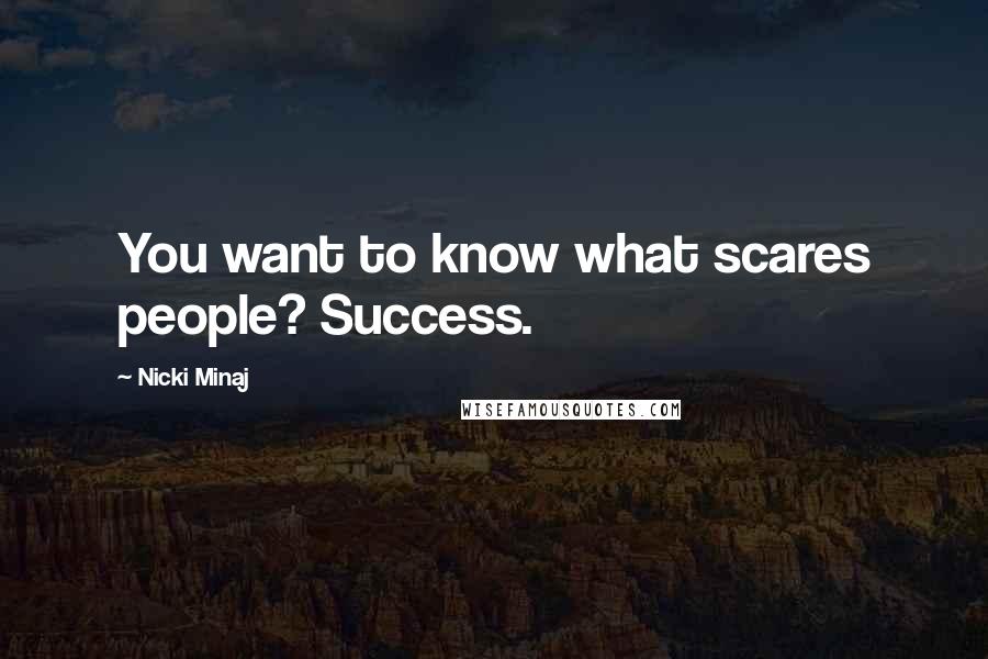 Nicki Minaj Quotes: You want to know what scares people? Success.