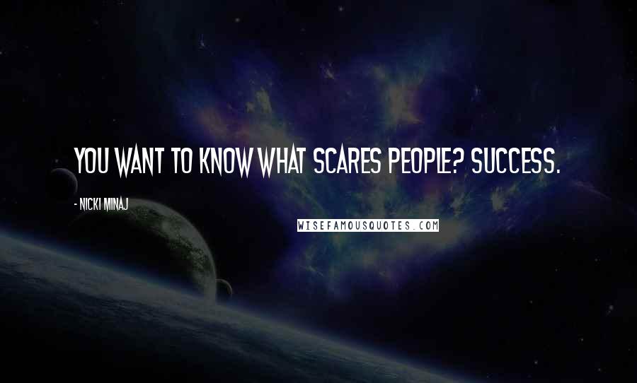 Nicki Minaj Quotes: You want to know what scares people? Success.