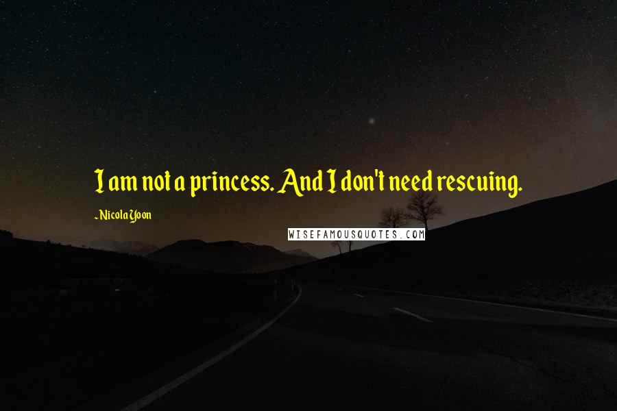 Nicola Yoon Quotes: I am not a princess. And I don't need rescuing.