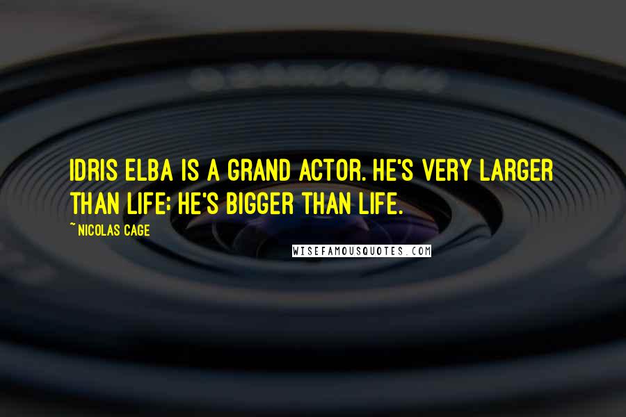 Nicolas Cage Quotes: Idris Elba is a grand actor. He's very larger than life; he's bigger than life.