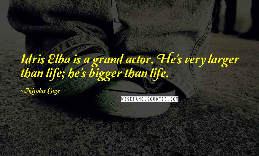 Nicolas Cage Quotes: Idris Elba is a grand actor. He's very larger than life; he's bigger than life.