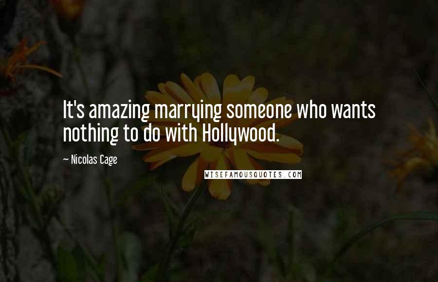 Nicolas Cage Quotes: It's amazing marrying someone who wants nothing to do with Hollywood.