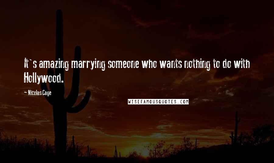 Nicolas Cage Quotes: It's amazing marrying someone who wants nothing to do with Hollywood.