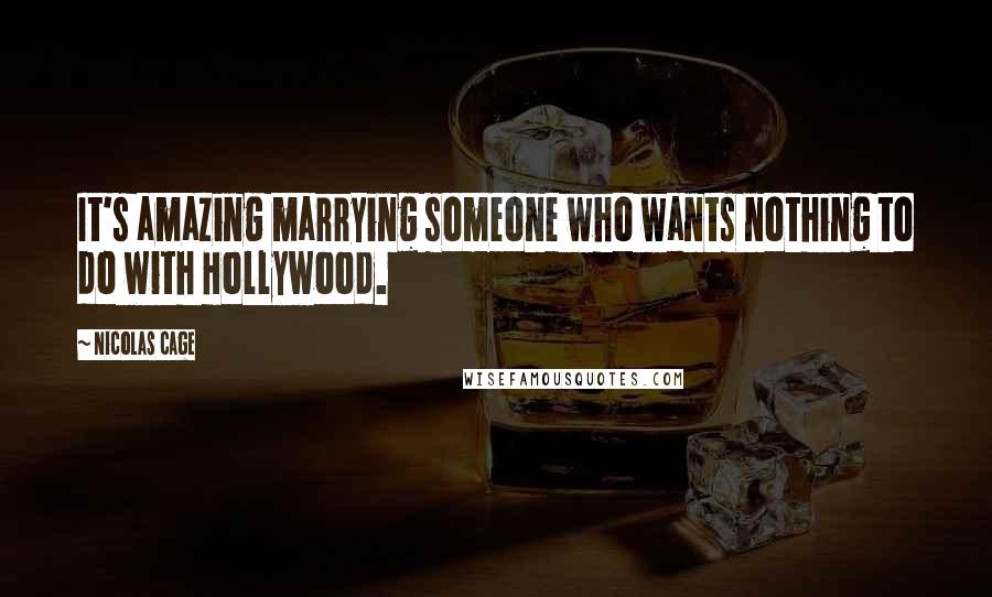 Nicolas Cage Quotes: It's amazing marrying someone who wants nothing to do with Hollywood.