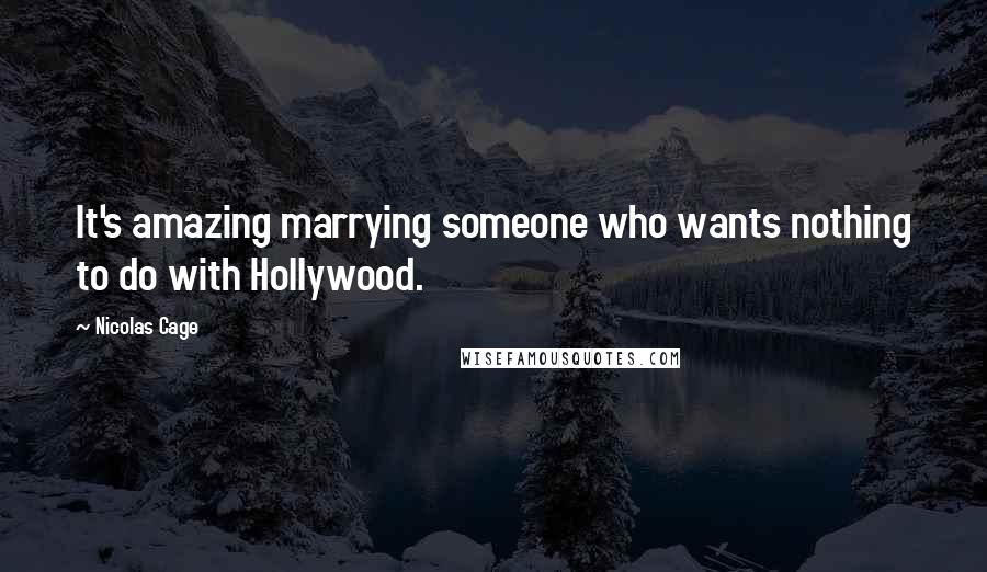 Nicolas Cage Quotes: It's amazing marrying someone who wants nothing to do with Hollywood.