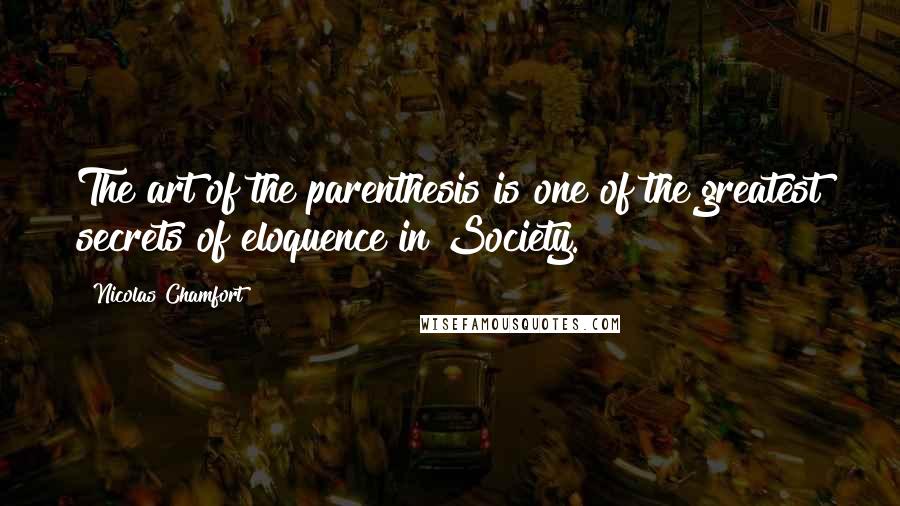 Nicolas Chamfort Quotes: The art of the parenthesis is one of the greatest secrets of eloquence in Society.