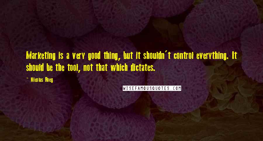 Nicolas Roeg Quotes: Marketing is a very good thing, but it shouldn't control everything. It should be the tool, not that which dictates.