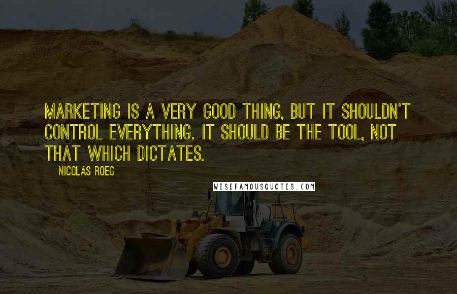 Nicolas Roeg Quotes: Marketing is a very good thing, but it shouldn't control everything. It should be the tool, not that which dictates.