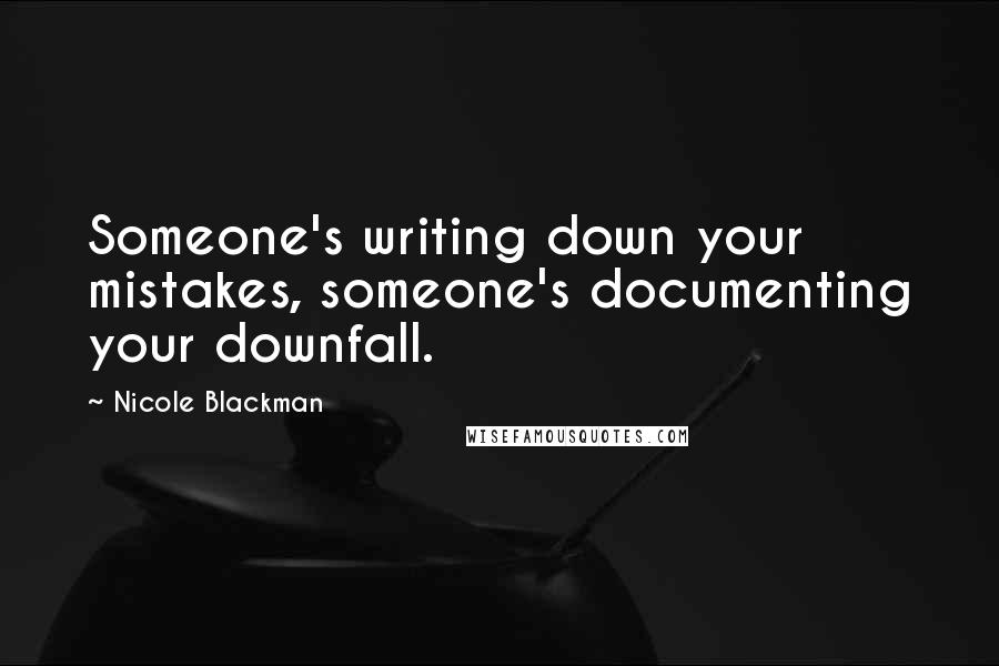 Nicole Blackman Quotes: Someone's writing down your mistakes, someone's documenting your downfall.