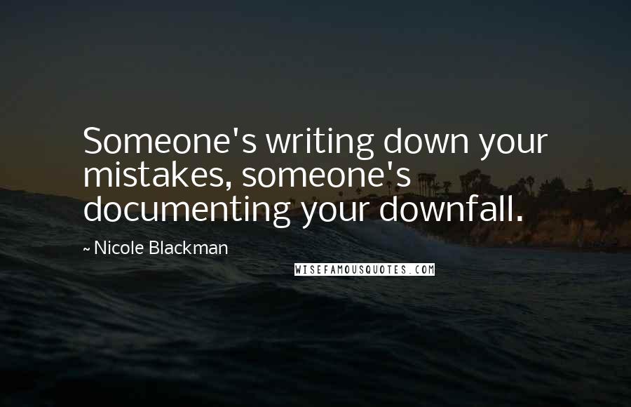 Nicole Blackman Quotes: Someone's writing down your mistakes, someone's documenting your downfall.