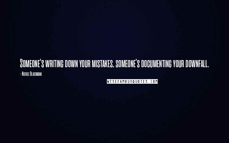 Nicole Blackman Quotes: Someone's writing down your mistakes, someone's documenting your downfall.