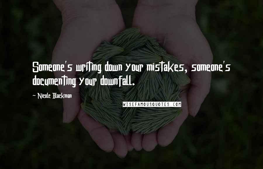 Nicole Blackman Quotes: Someone's writing down your mistakes, someone's documenting your downfall.