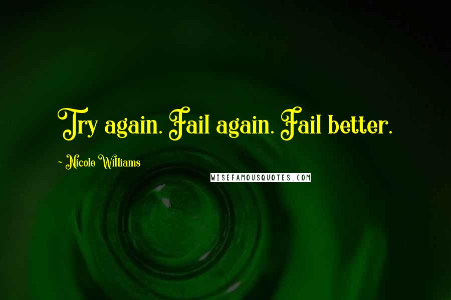 Nicole Williams Quotes: Try again. Fail again. Fail better.