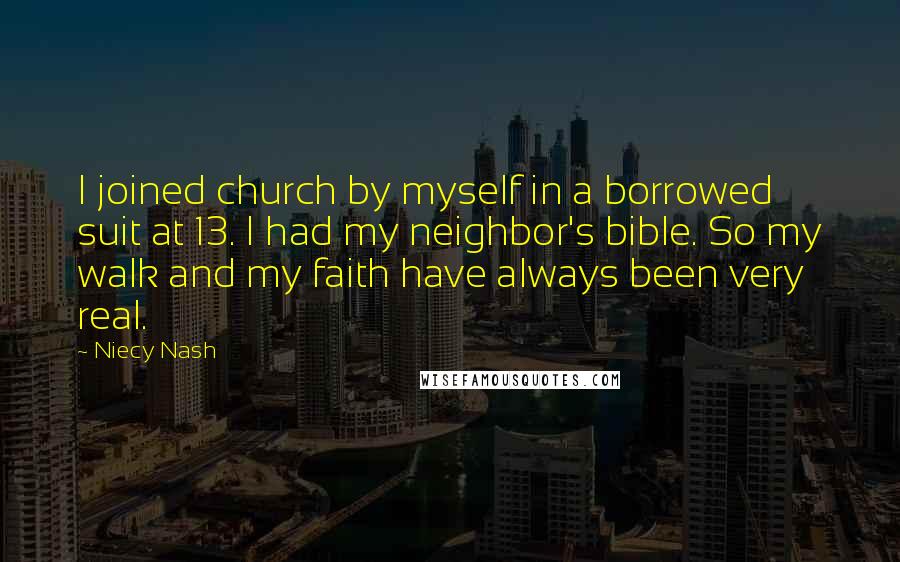 Niecy Nash Quotes: I joined church by myself in a borrowed suit at 13. I had my neighbor's bible. So my walk and my faith have always been very real.