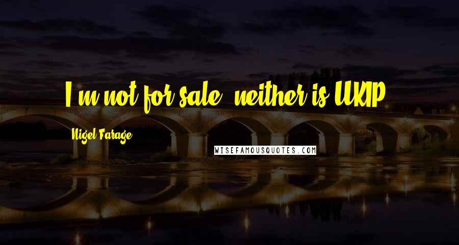 Nigel Farage Quotes: I'm not for sale, neither is UKIP.