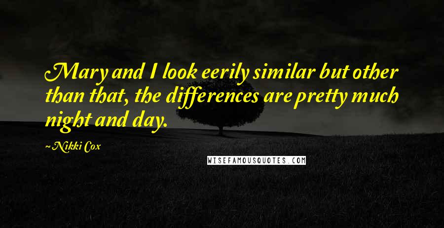 Nikki Cox Quotes: Mary and I look eerily similar but other than that, the differences are pretty much night and day.