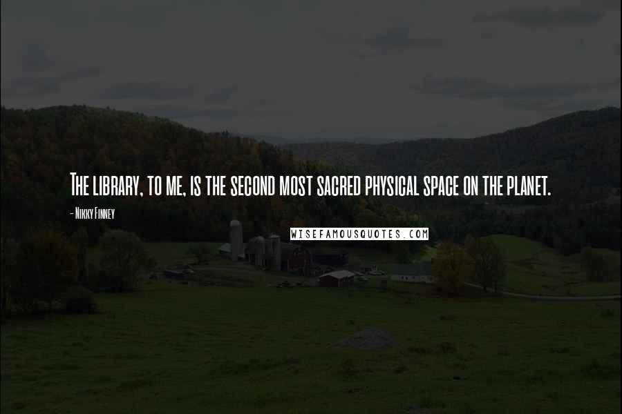 Nikky Finney Quotes: The library, to me, is the second most sacred physical space on the planet.