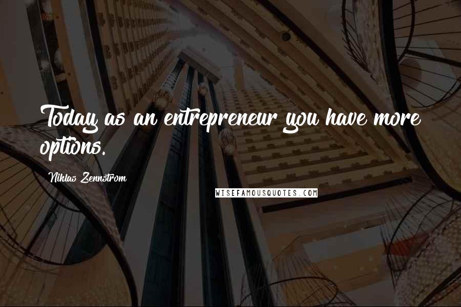 Niklas Zennstrom Quotes: Today as an entrepreneur you have more options.