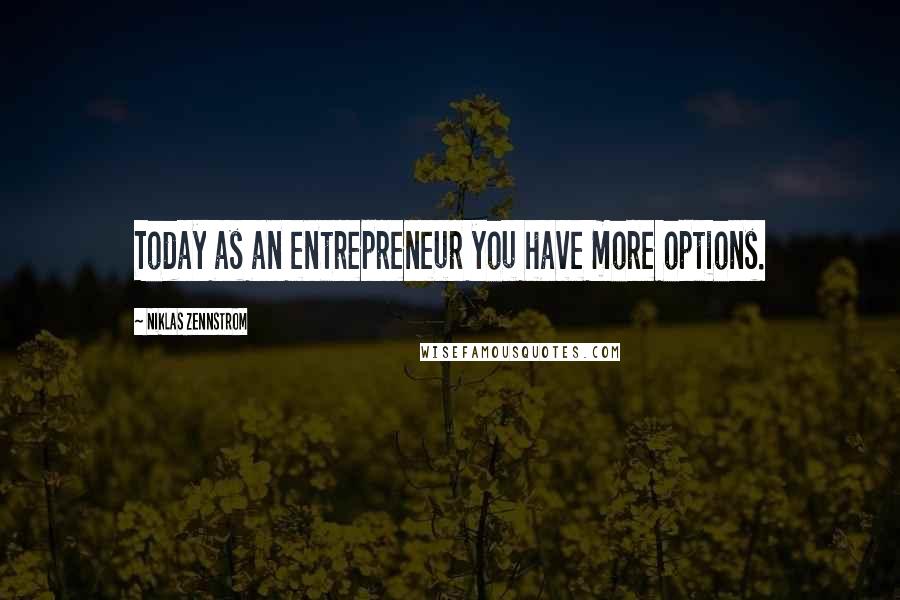 Niklas Zennstrom Quotes: Today as an entrepreneur you have more options.