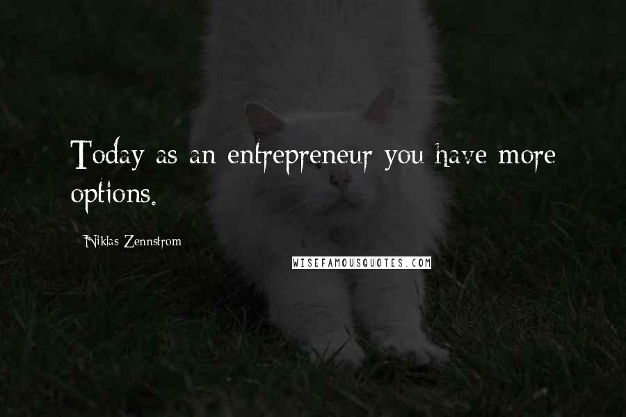 Niklas Zennstrom Quotes: Today as an entrepreneur you have more options.