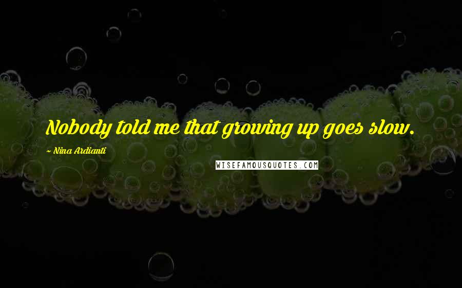 Nina Ardianti Quotes: Nobody told me that growing up goes slow.