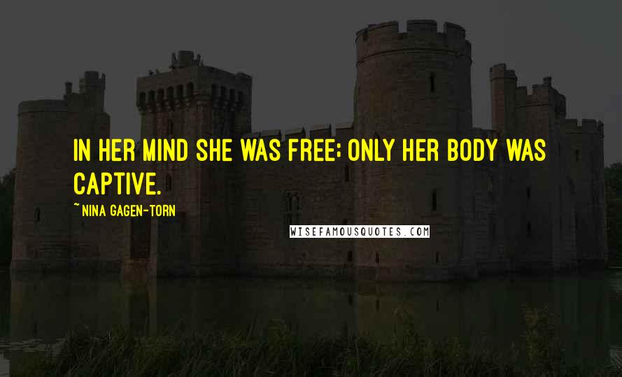 Nina Gagen-Torn Quotes: In her mind she was free; only her body was captive.