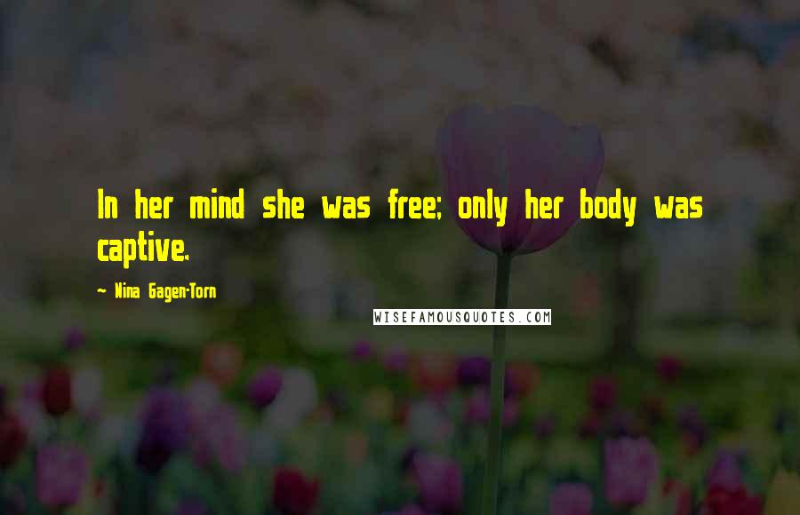 Nina Gagen-Torn Quotes: In her mind she was free; only her body was captive.