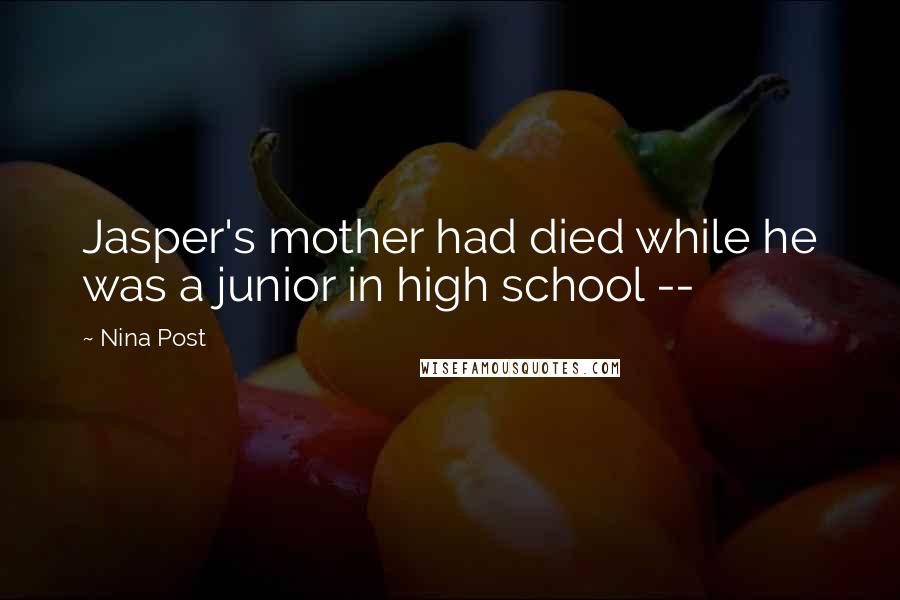 Nina Post Quotes: Jasper's mother had died while he was a junior in high school --