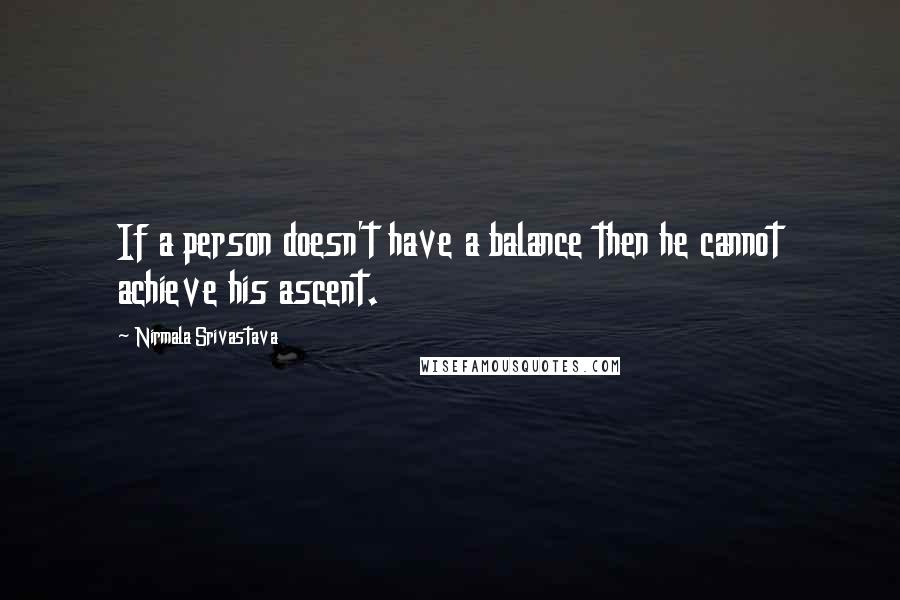 Nirmala Srivastava Quotes: If a person doesn't have a balance then he cannot achieve his ascent.