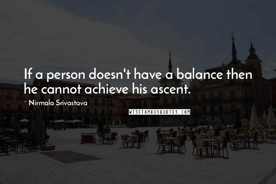 Nirmala Srivastava Quotes: If a person doesn't have a balance then he cannot achieve his ascent.