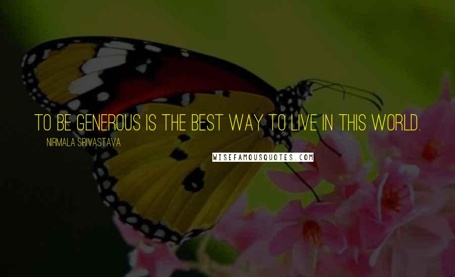 Nirmala Srivastava Quotes: To be generous is the best way to live in this world.