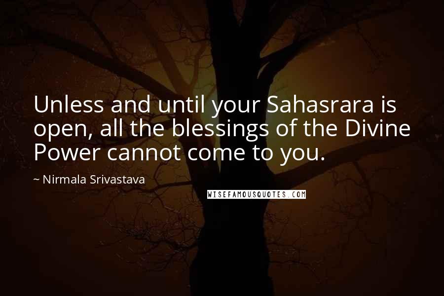 Nirmala Srivastava Quotes: Unless and until your Sahasrara is open, all the blessings of the Divine Power cannot come to you.