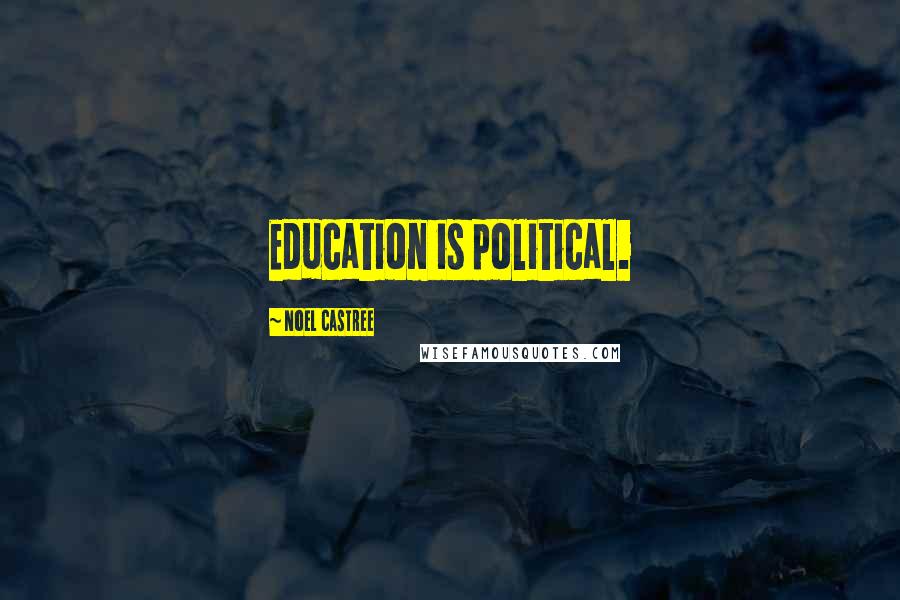 Noel Castree Quotes: Education is political.