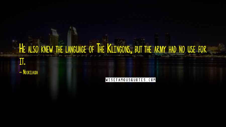 Noorilhuda Quotes: He also knew the language of The Klingons, but the army had no use for it.