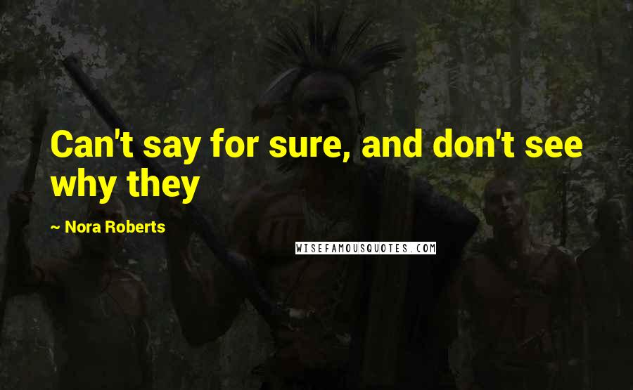 Nora Roberts Quotes: Can't say for sure, and don't see why they