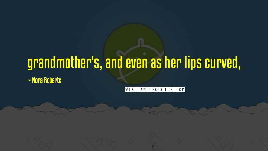 Nora Roberts Quotes: grandmother's, and even as her lips curved,