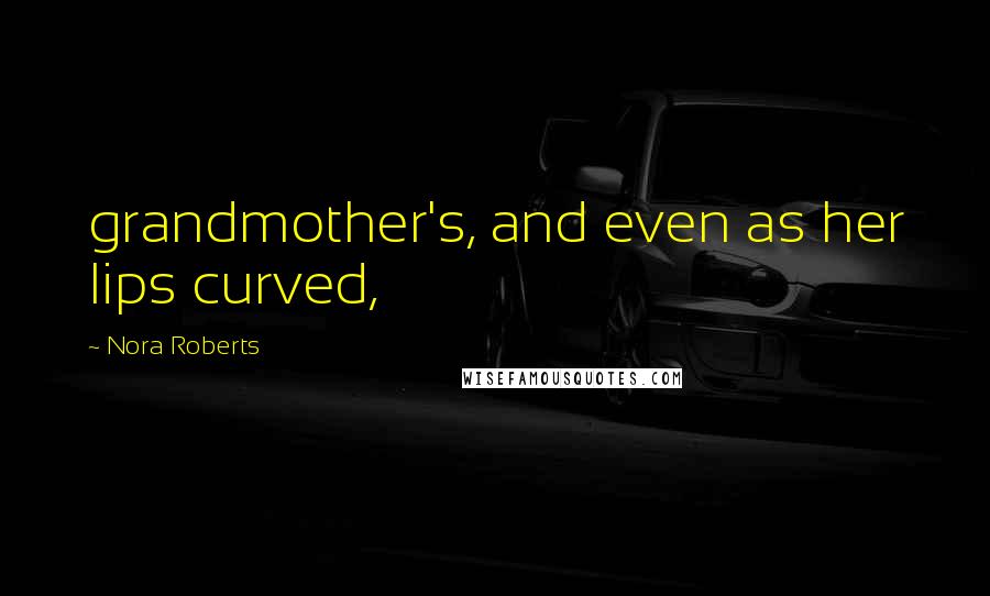 Nora Roberts Quotes: grandmother's, and even as her lips curved,