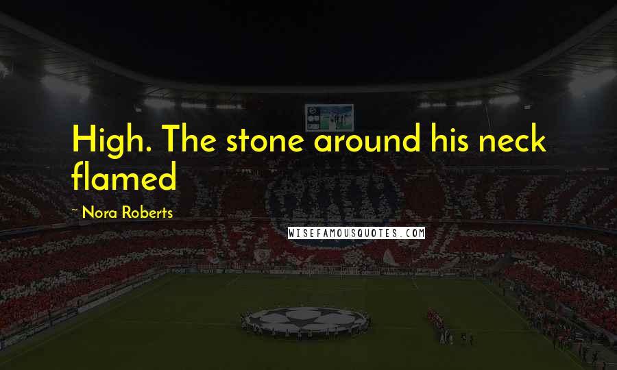 Nora Roberts Quotes: High. The stone around his neck flamed