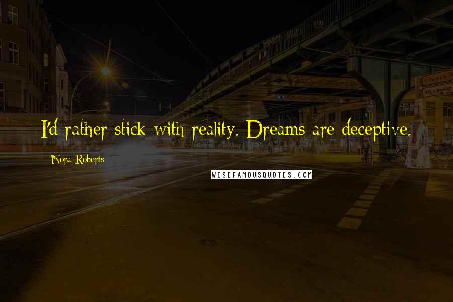 Nora Roberts Quotes: I'd rather stick with reality. Dreams are deceptive.