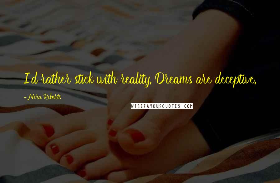 Nora Roberts Quotes: I'd rather stick with reality. Dreams are deceptive.