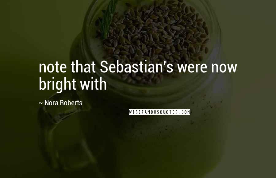 Nora Roberts Quotes: note that Sebastian's were now bright with