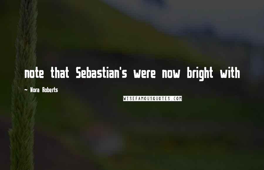 Nora Roberts Quotes: note that Sebastian's were now bright with