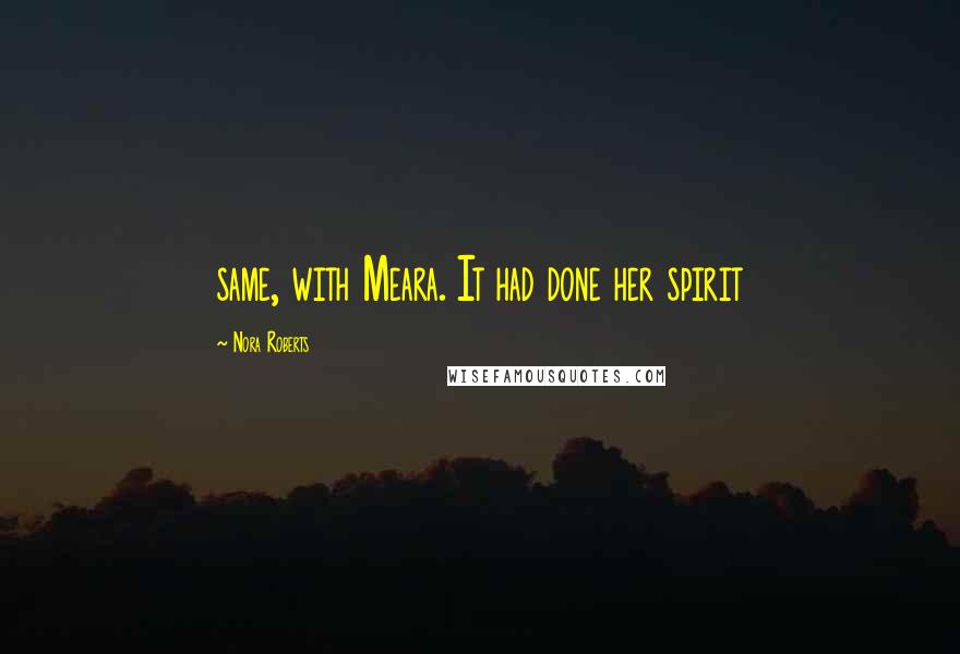 Nora Roberts Quotes: same, with Meara. It had done her spirit