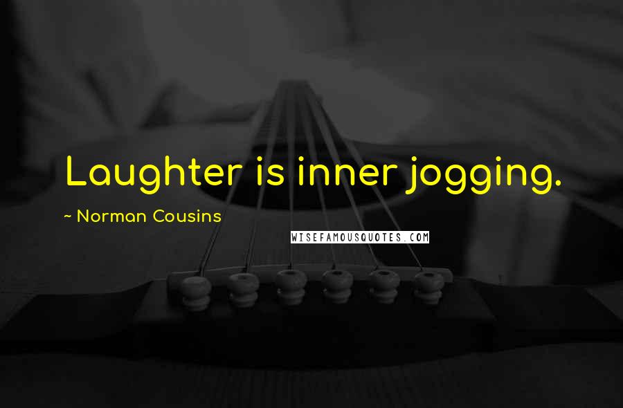 Norman Cousins Quotes: Laughter is inner jogging.