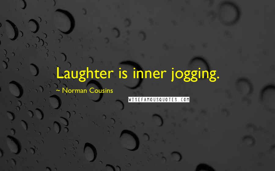 Norman Cousins Quotes: Laughter is inner jogging.