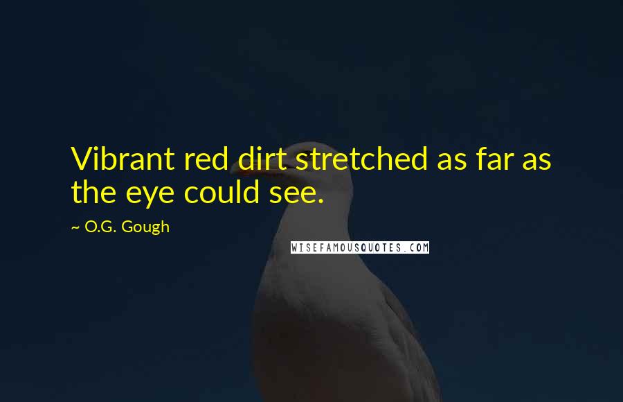 O.G. Gough Quotes: Vibrant red dirt stretched as far as the eye could see.