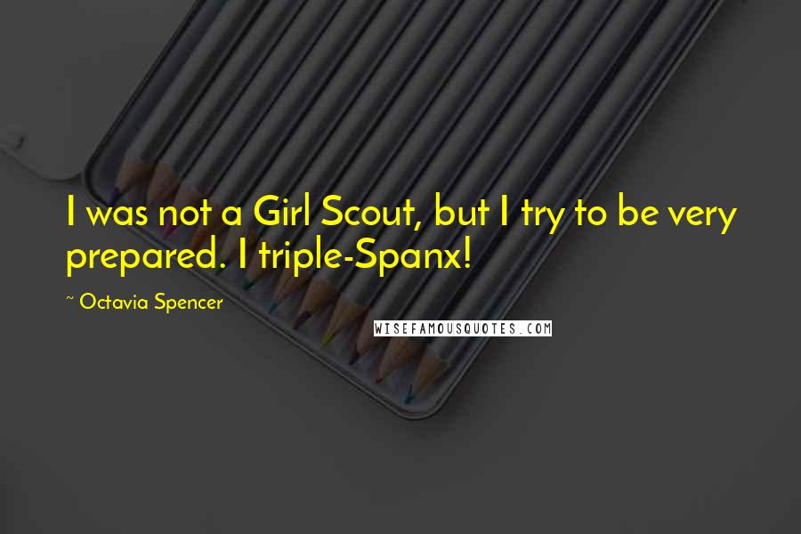 Octavia Spencer Quotes: I was not a Girl Scout, but I try to be very prepared. I triple-Spanx!