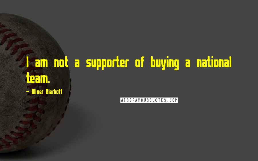 Oliver Bierhoff Quotes: I am not a supporter of buying a national team.