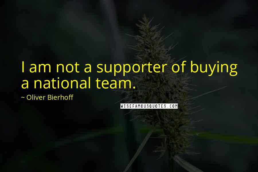 Oliver Bierhoff Quotes: I am not a supporter of buying a national team.