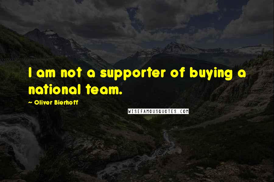 Oliver Bierhoff Quotes: I am not a supporter of buying a national team.